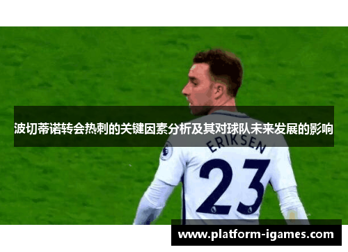 波切蒂诺转会热刺的关键因素分析及其对球队未来发展的影响 波切蒂诺转会热刺的关键因素分析及其对球队未来发展的影响