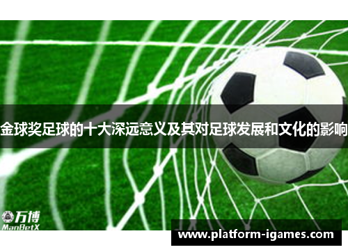 金球奖足球的十大深远意义及其对足球发展和文化的影响