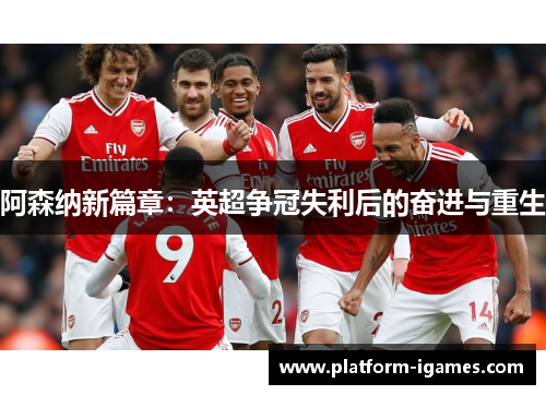 阿森纳新篇章：英超争冠失利后的奋进与重生